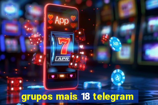 grupos mais 18 telegram